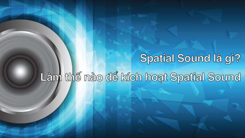 Space Sound Pro Là Gì - Hướng Dẫn Kích Hoạt Spatial Sound Windows 10