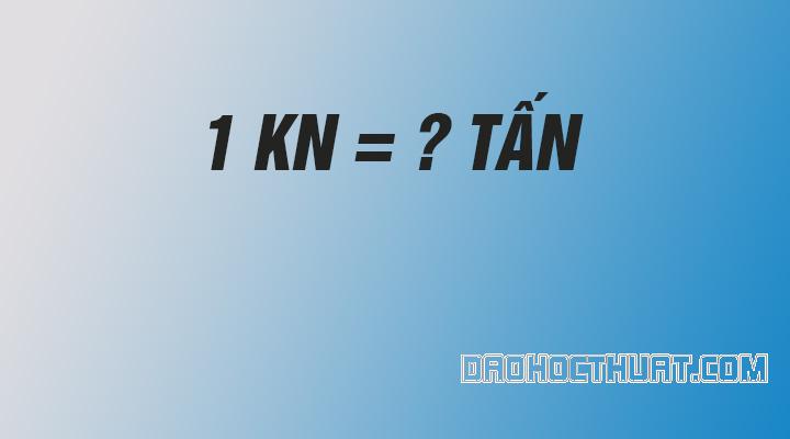 kilonewton-bang-bao-nhieu-tan-1 1 Kn bằng bao nhiêu tấn - Quy đổi KiloNewton hiện nay | Đảo Học Thuật