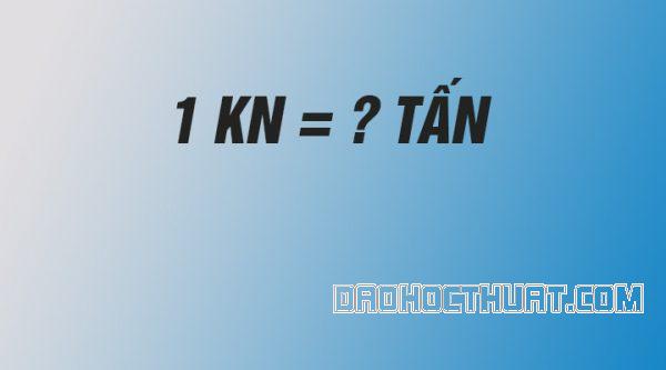 1 Kn bằng bao nhiêu tấn - Quy đổi KiloNewton hiện nay | Đảo Học Thuật