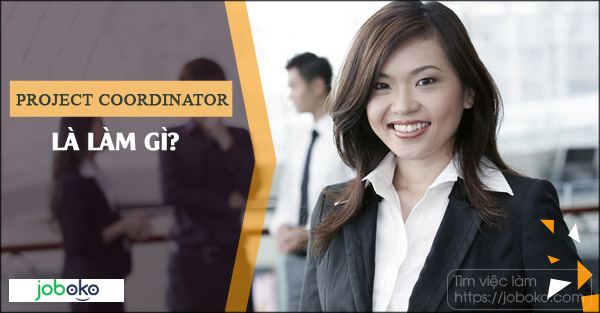 Project Coordinator là làm gì? việc làm điều phối viên dự án