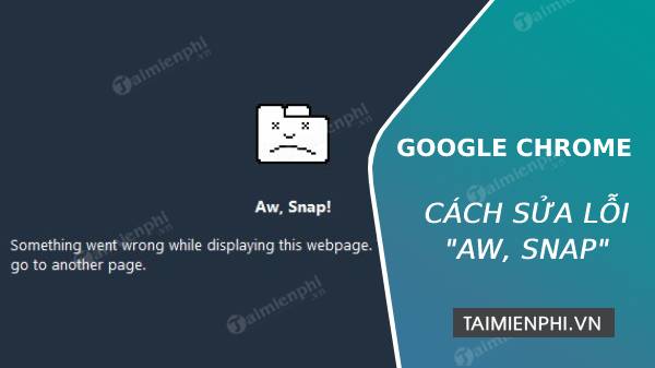 [TaiMienPhi.Vn] Sửa lỗi "Aw, Snap", ôi hỏng trên trình duyệt Chrome